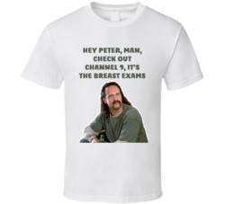 Office Space Lawrence Hey Peter, Man, Check Out Channel 9, It's The Breast Exams T Shirt 33223440