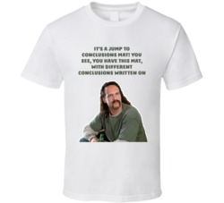 Office Space Lawrence It's A Jump To Conclusions Mat! You See, You Have This Mat, With Different Conclusions Written On T Shirt 33223544