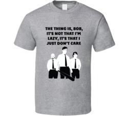 Office Space Silhouette The Thing Is, Bob, It's Not That I'm Lazy, It's That I Just Don't Care T Shirt 33223833