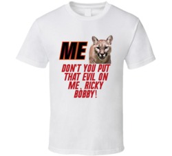 Talladega Nights Me Cougar Don't You Put That Evil On Me, Ricky Bobby! Quote T Shirt 33232002