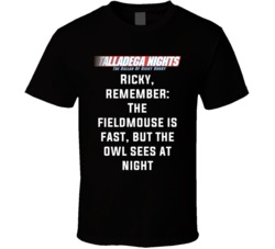 Talladega Nights Ricky, Remember: The Fieldmouse Is Fast, But The Owl Sees At Night Quote T Shirt 33232046