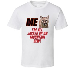 Talladega Nights Me Cougar I'm All Jacked Up On Mountain Dew! Quote T Shirt 33232054