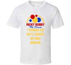 Talladega Nights Pit Crew I Spread My Butt Cheeks As Mike Honcho Quote T Shirt 33232061