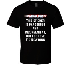 Talladega Nights This Sticker Is Dangerous And Inconvenient, But I Do Love Fig Newtons Quote T Shirt 33232097