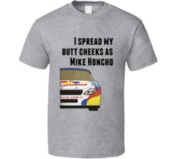 Talladega Nights Racecar I Spread My Butt Cheeks As Mike Honcho Quote T Shirt 33232204