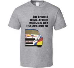 Talladega Nights Racecar Dear 8 Pounds 6 Ounces... Newborn Infant Jesus, Don't Even Know A Word Yet Quote T Shirt 33232349