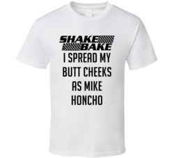 Talladega Nights Shake And Bake I Spread My Butt Cheeks As Mike Honcho Quote T Shirt 33232351