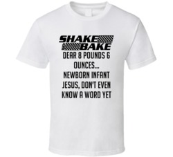 Talladega Nights Shake And Bake Dear 8 Pounds 6 Ounces... Newborn Infant Jesus, Don't Even Know A Word Yet Quote T Shirt 33232462