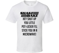 Talladega Nights Shake And Bake Hey Shut Up You Little Pot-licker I'll Stick You In A Microwave! Quote T Shirt 33232472