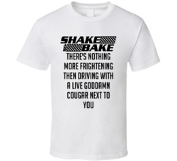 Talladega Nights Shake And Bake There's Nothing More Frightening Then Driving With A Live Goddamn Cougar Next To You Quote T Shirt 33232480
