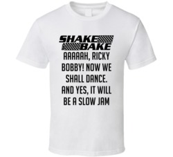 Talladega Nights Shake And Bake Aaaaah, Ricky Bobby! Now We Shall Dance. And Yes, It Will Be A Slow Jam Quote T Shirt 33232511