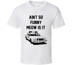 Ain't So Funny Meow Is It? Cool Super Troopers 2001 Cop Cruiser T Shirt 33377636