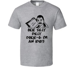 Okie Silly Dilly Dokie-o. I'm An Idiot Cool Super Troopers 2001 Farva Ramrod T Shirt 33378019