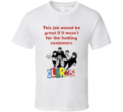 This Job Would Be Great If It Wasn't For The Fucking Customers Quote Clerks Cult Comedy T Shirt 33416704