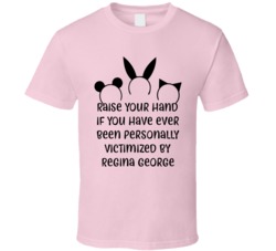 Raise Your Hand If You Have Ever Been Personally Victimized By Regina George Animal Ears Mean Girls T Shirt 33424436