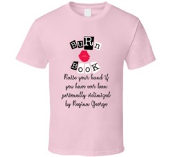 Raise Your Hand If You Have Ever Been Personally Victimized By Regina George Burn Book Mean Girls T Shirt 33525884