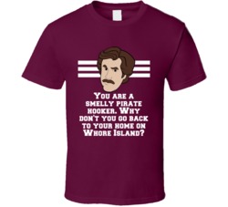 Anchorman Ron Burgundy You Are A Smelly Pirate Hooker. Why Don't You Go Back To Your Home On Whore Island? Quote Fan T Shirt 33530406