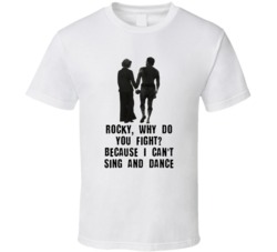 Rocky Balboa Rocky, Why Do You Fight? Because I Can't Sing And Dance Adrian And Rocky Movie Quote T Shirt 33533552