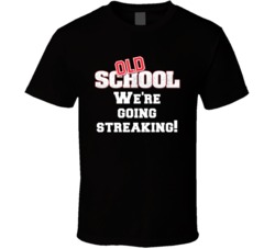 We're Going Streaking! Old School 2003 Movie Quote Fan T Shirt 34342221