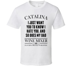 I Just Want You To Know I Hate You And So Does My Dad Step Brothers Movie Catalina Wine Mixer Quote T Shirt 34348798