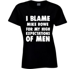 I Blame Mike Rowe For My High Expectations Of Men Fan T Shirt 34395265
