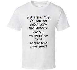 I'm Not So Good With The Advice. Can I Interest You In A Sarcastic Comment? Friends Logo Tv Fan T Shirt 34475670