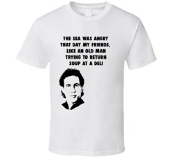 The Sea Was Angry That Day My Friends, Like An Old Man Trying To Return Soup At A Deli Jerry Seinfeld Tv Show Quote T Shirt 34484105