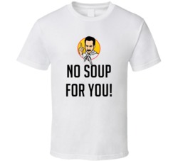 No Soup For You! Seinfeld Soup Nazi Tv Show Quote T Shirt 34484314