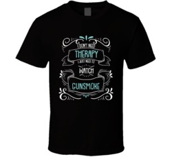 I Don't Need Therapy I Just Need To Watch Gunsmoke? Fan T Shirt 34530023