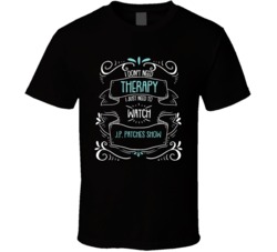 I Don't Need Therapy I Just Need To Watch J.p. Patches Show? Fan T Shirt 34530227