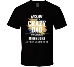 Back Off I Have A Crazy Dad Who Listens To Merkules I'm Not Afraid To Use Her T Shirt 34534981