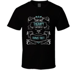 I Don't Need Therapy I Just Need To Listen To Travis Tritt T Shirt 34535482