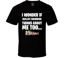 I Wonder If Bulleit Bourbon Thinks About Me Too Favorite Alcohol T Shirt 34618744