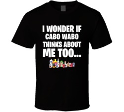 I Wonder If Cabo Wabo Thinks About Me Too Favorite Alcohol T Shirt 34618798