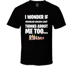 I Wonder If Michelob Golden Light Thinks About Me Too Favorite Alcohol T Shirt 34624855