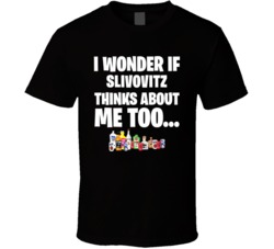I Wonder If Slivovitz Thinks About Me Too Favorite Alcohol T Shirt 34625311
