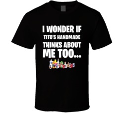 I Wonder If Tito's Handmade Thinks About Me Too Favorite Alcohol T Shirt 34625399