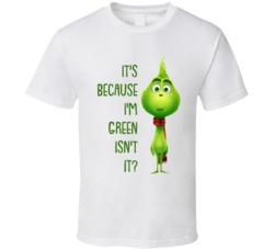 It's Because I'm Green Isn't It The Grinch Movie Quote T Shirt 35110257