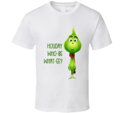 Holiday Who-be What-ee? The Grinch Movie Quote T Shirt 35110307