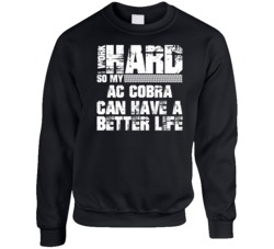 I Work Hard So My Ac Cobra Can Have Better Life Car Lover Crewneck Sweatshirt 35385273
