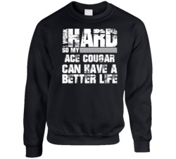 I Work Hard So My Ace Cougar Can Have Better Life Car Lover Crewneck Sweatshirt 35385287