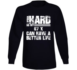 I Work Hard So My 67 X Can Have Better Life Car Lover Long Sleeve T Shirt 35740939