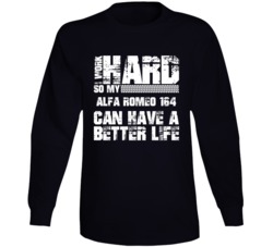 I Work Hard So My Alfa Romeo 164 Can Have Better Life Car Lover Long Sleeve T Shirt 35741248