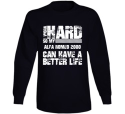 I Work Hard So My Alfa Romeo 2000 Can Have Better Life Car Lover Long Sleeve T Shirt 35741298