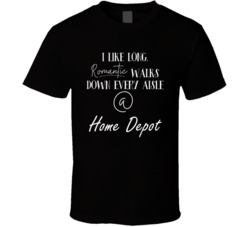 I Like Long Walks Down Each Home Depot Aisle Funny Crafty T Shirt 36468419