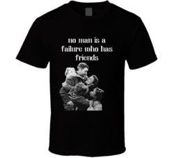 No Man Is A Failure Who Has Friends It?s A Wonderful Life T Shirt 36594397