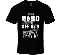 I Work Hard So My 9ff Gt9 Can Have A Better Life Car Lover Cool T Shirt 36611101
