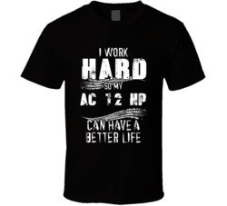 I Work Hard So My Ac 12 Hp Can Have A Better Life Car Lover Cool T Shirt 36611111