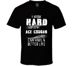 I Work Hard So My Ace Cougar Can Have A Better Life Car Lover Cool T Shirt 36611124