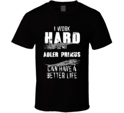 I Work Hard So My Adler Primus Can Have A Better Life Car Lover Cool T Shirt 36611135